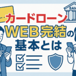 カードローンWEB完結の基本とは